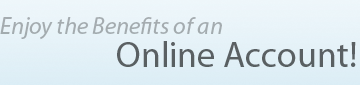 Enjoy the Benefits of an Online Account!